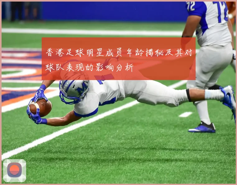 香港足球明星成员年龄揭秘及其对球队表现的影响分析