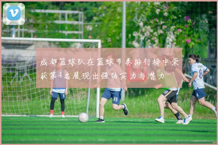 成都篮球队在篮球节奏排行榜中荣获第4名展现出强劲实力与潜力
