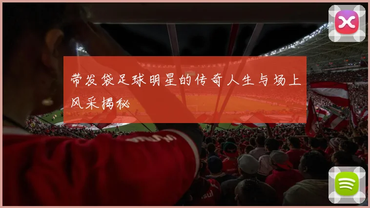带发袋足球明星的传奇人生与场上风采揭秘