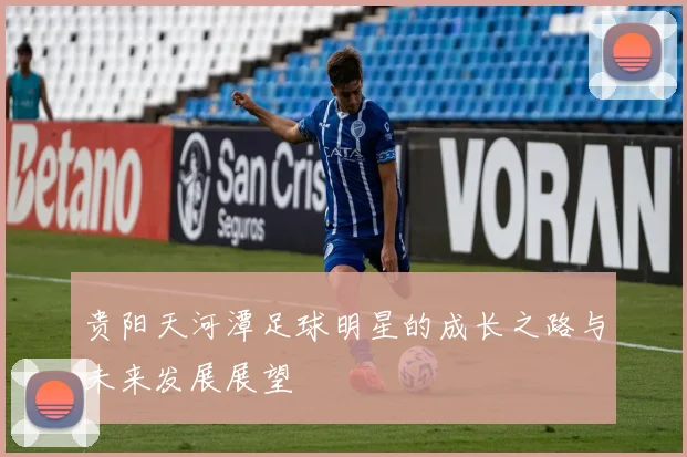 贵阳天河潭足球明星的成长之路与未来发展展望