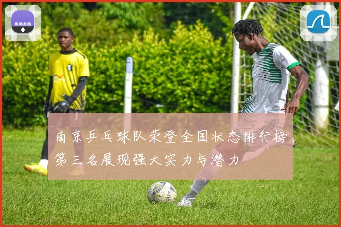 南京乒乓球队荣登全国状态排行榜第三名展现强大实力与潜力